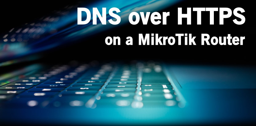 MikroTik Tutorial: How to enable DNS over HTTPS (DoH) - jcutrer.com